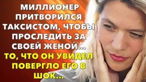 📗 Истории из жизни. Миллионер притворился таксистом, чтобы проследить за своей женой…