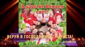 "Веруй в Господа Иисуса Христа" из детского альбома прославления "В царстве божьем свет!"