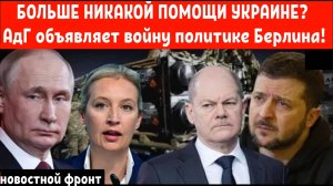 БОЛЬШЕ НИКАКОЙ ПОМОЩИ УКРАИНЕ? Элис Вайдель из АдГ объявляет войну политике Берлина!