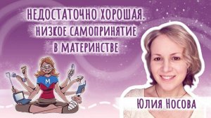 Недостаточно хорошая | Низкое самопринятие в материнстве | Юлия Носова