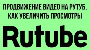 Продвижение видео на Рутуб. Как увеличить просмотры