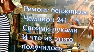 Бензопила Чемпион 241. ремонт своими руками что из этого получилось