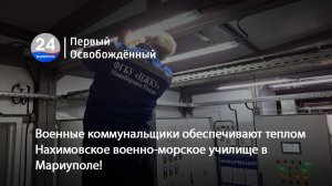 Военные коммунальщики обеспечивают теплом Нахимовское военно-морское училище в Мариуполе! 11.02.2024