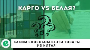 Доставка из Китая: Карго vs Белая – Что выбрать?