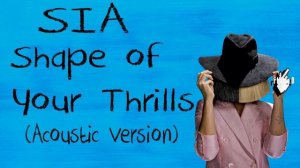 Sia - Shape of Your Thrills (Acoustic Version)