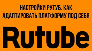 Настройки Рутуб. Как адаптировать платформу под себя