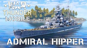 WAR THUNDER MOBILE | ADMIRAL HIPPER