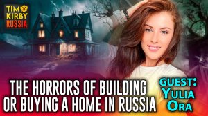 The Horrors of Buying or Building a Home in Russia with Yulia Ora