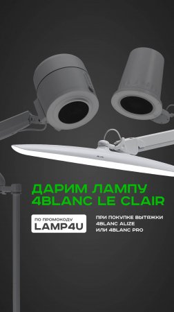 Не упустите возможность получить бестеневую лампу 4BLANC Le Clair в подарок при покупке вытяжки