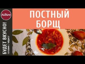 Постный борщ – пошаговый видеорецепт! Вкусные идеи «Айдиго» на видео!