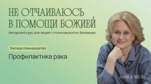 Не отчаиваюсь в помощи Божией 3.17. «Профилактика рака»