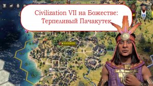 Civilization VII - Пачакутек гнет свою линию (Часть 2)