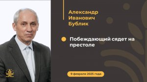 Побеждающий сядет на престоле. Проповедь: Александр Иванович Бублик