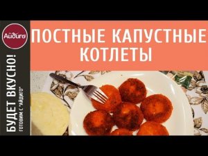 Постные котлеты из капусты – видеорецепт! Вкусные идеи «Айдиго» на видео!