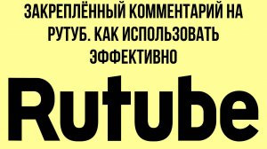 Закреплённый комментарий на Рутуб. Как использовать эффективно