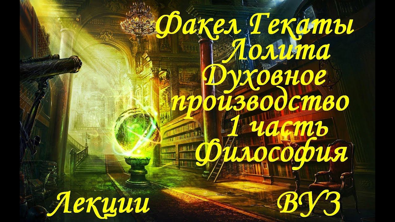 "ДУХОВНОЕ ПРОИЗВОДСТВО И ПОТРЕБЛЕНИЕ". 1 ЧАСТЬ. Философия. Лекции. ВУЗ. «Факел Гекаты. Лолита» № 257