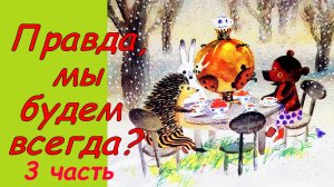 Сказки про Ежика и Медвежонка. Правда, мы будем всегда? Аудиосказка. Сказки детям. Козлов С. 3ч.