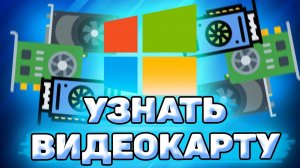 Как узнать свою видеокарту. Как узнать какая видеокарта стоит на моем компьютере.