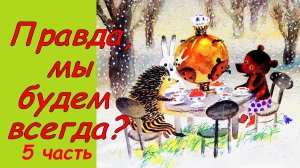 Сказки про Ежика и Медвежонка. Правда, мы будем всегда? Аудиосказка. Сказки детям. Козлов С. 5ч.