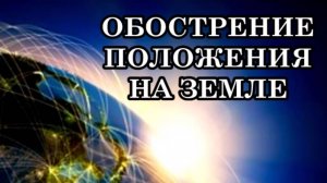 ОБОСТРЕНИЕ ПОЛОЖЕНИЯ НА ЗЕМЛЕ Что нужно делать, чтобы трансформировать энергии в своем пространстве