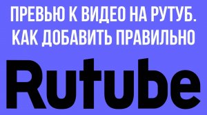 Превью к видео на Рутуб. Как добавить правильно