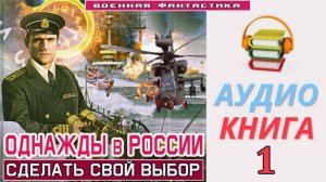 #Аудиокнига. «ОДНАЖДЫ В РОССИИ - 1! Сделать свой выбор». КНИГА 1  #Попаданцы#БоеваяФантастика