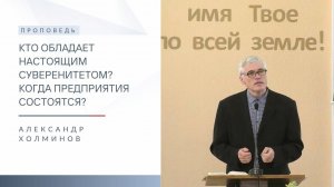 Кто обладает настоящим суверенитетом? | Проповедь | Александр Холминов | 9.02.2025