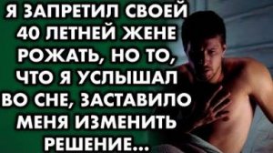 Я Запретил Своей 40 Летней Жене Рожать, Но То, Что Я Услышал Во Сне, Заставило Меня Изменить Решение