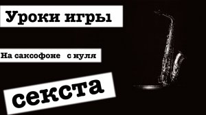 Уроки игры на саксофоне с нуля без опыта.Сексты