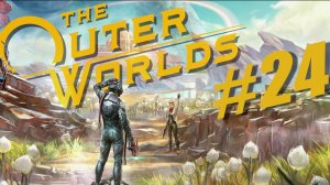 The Outer Worlds. Прохождение часть 24.