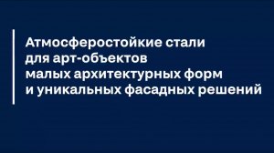 Атмосферостойкие стали для арт-объектов малых архитектурных форм и уникальных фасадных решений
