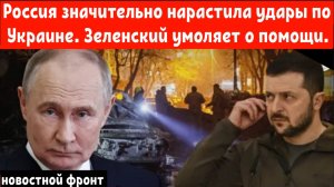 Россия значительно нарастила удары по Украине. Зеленский умоляет о помощи.