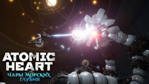 ATOMIC HEART (ФИНАЛ + Главный Босс / Прохождение #9) - Чары Морских Глубин DLC