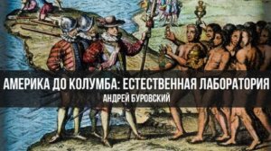 Америка до Колумба: естественная лаборатория | Андрей Буровский