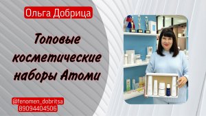 Топовые косметические наборы Атоми . Обзор от Бриллиантового мастера Ольги Добрица .