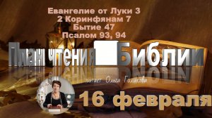 16 февраля - Евангелие от Луки 3; 2 Коринфянам 7; Бытие 47; 
Псалом 93,  94