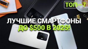 ТОП—7. Лучшие смартфоны до $500. Рейтинг на Февраль 2025 года!