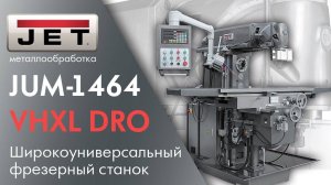 JET JUM-1464VHXL DRO Широкоуниверсальный фрезерный станок