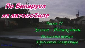 По Беларуси на автомобиле. Часть 27. Зельва-Ивашковичи. Развалины церкви Пресвятой Богородицы.