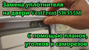 Замена уплотнителя на холодильнике ВестФрост (VestFrost) SW 355 с помощью планок и саморезов.