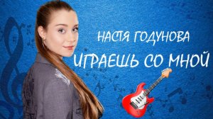 Настя Годунова "Играешь со мной "