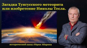 Загадка Тунгусского метеорита или изобретение Николы Тесла.