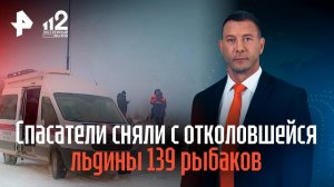 Спасатели сняли с отколовшейся льдины 139 рыбаков