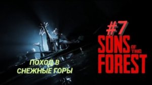 SONS OF THE FOREST #7 ПОХОД В СНЕЖНЫЕ ГОРЫ