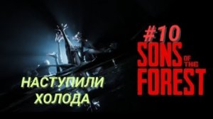 SONS OF THE FOREST #10 НАСТУПИЛИ ХОЛОДА