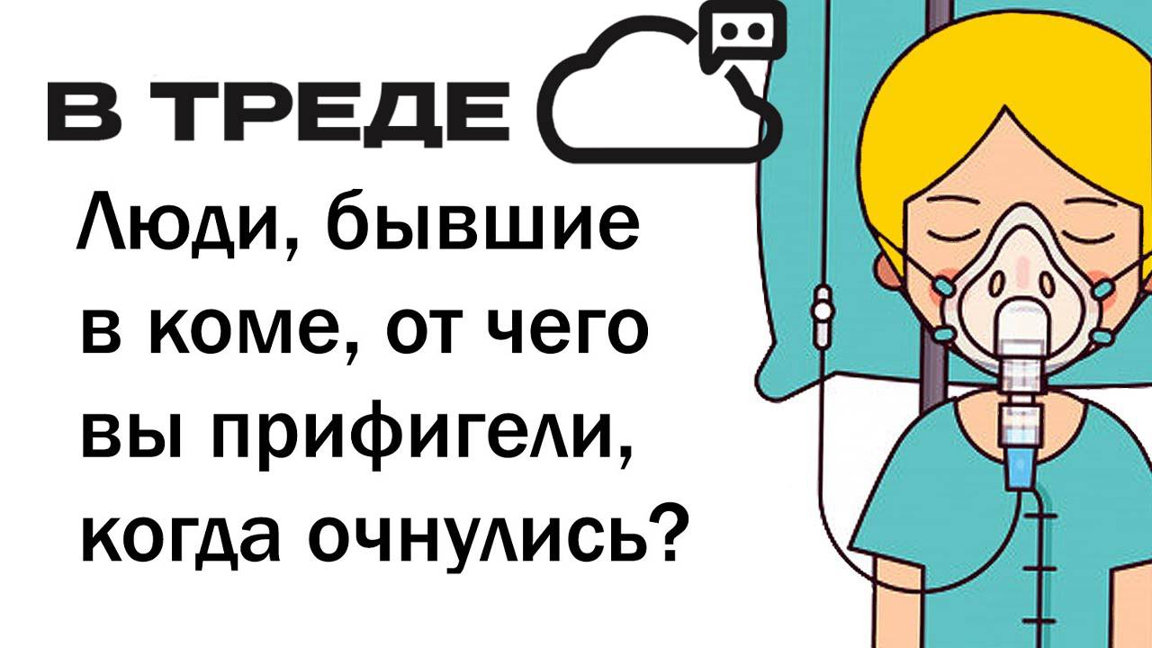 ЛЮДИ, БЫВШИЕ В КОМЕ, ЧТО ВАС УДИВИЛО, КОГДА ВЫ ОЧНУЛИСЬ?