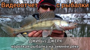 Джиг и джерк. Короткая рыбалка на реке. Зимний спинниг