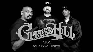 Cypress Hill - Pigs (Dj ray-g remix)