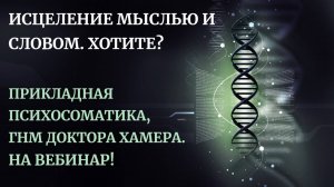 Исцеление мыслью и словом. Хотите Прикладная психосоматика ГНМ доктора Хамера. На вебинар!