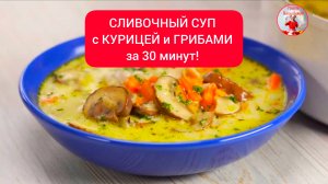 СЛИВОЧНЫЙ СУП с КУРИЦЕЙ и ГРИБАМИ за 30 минут!